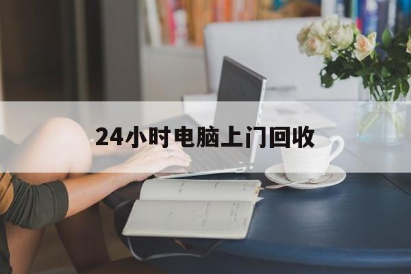 乐清最新24小时电脑上门回收方法分析(最方便真实的乐清免费上门回收电脑方法)