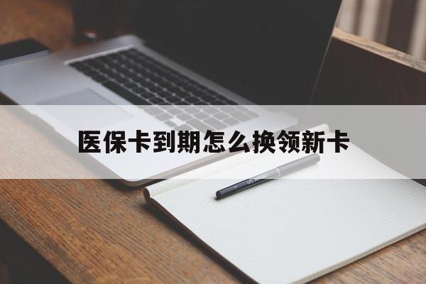乐清最新医保卡到期怎么换领新卡方法分析(最方便真实的乐清医保卡到期了去哪里换新医保卡方法)