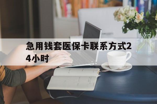 乐清最新急用钱套医保卡联系方式24小时方法分析(最方便真实的乐清谁能帮我套医保卡方法)