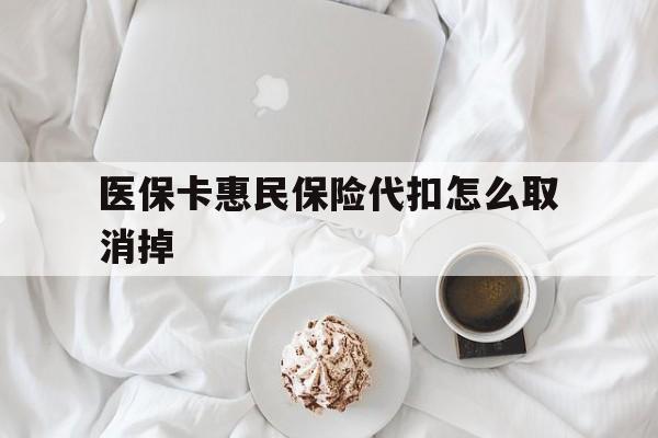 乐清最新医保卡惠民保险代扣怎么取消掉方法分析(最方便真实的乐清惠民保怎么取消自动缴费方法)
