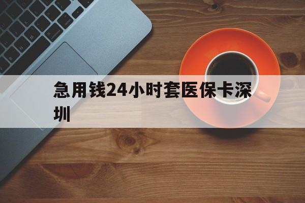 乐清最新急用钱24小时套医保卡深圳方法分析(最方便真实的乐清24小时套医保卡联系方式方法)