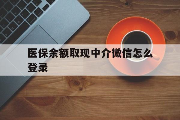 乐清最新医保余额取现中介微信怎么登录方法分析(最方便真实的乐清医保余额线上提取方法)