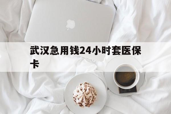 乐清最新武汉急用钱24小时套医保卡方法分析(最方便真实的乐清什么药店愿意给你套医保卡方法)