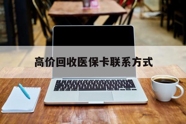 乐清最新高价回收医保卡联系方式方法分析(最方便真实的乐清专业回收医保药电话方法)