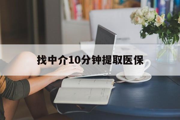 乐清最新找中介10分钟提取医保方法分析(最方便真实的乐清找中介10分钟提取医保宁波可以吗方法)